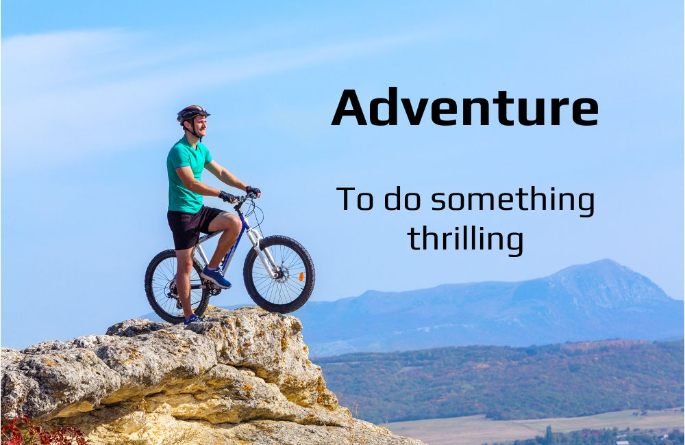 Dictionary meaning of Adventure : To do something thrilling